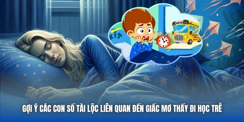 Gợi ý các con số tài lộc liên quan đến giấc mơ thấy đi học trễ