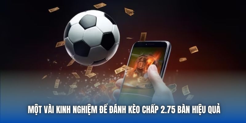 Một vài kinh nghiệm để đánh kèo chấp 2.75 bàn hiệu quả
